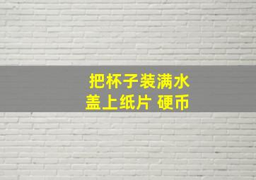 把杯子装满水盖上纸片 硬币